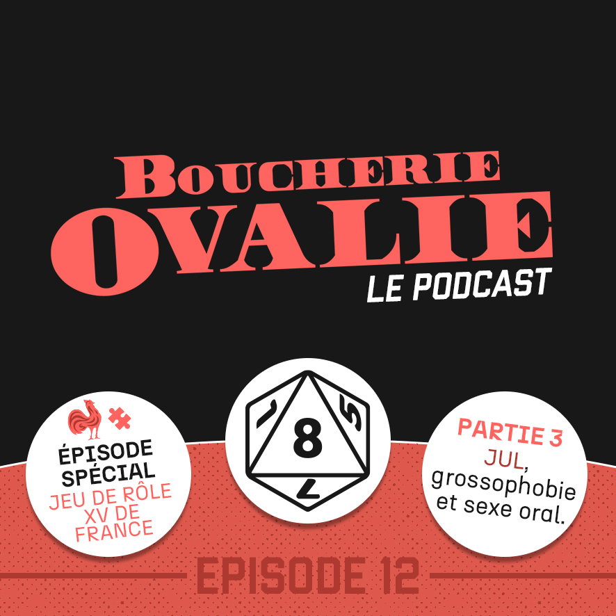 Podcast, épisode 12 – Jeu de rôle XV de France (partie 3) : JUL, grossophobie & sexe oral