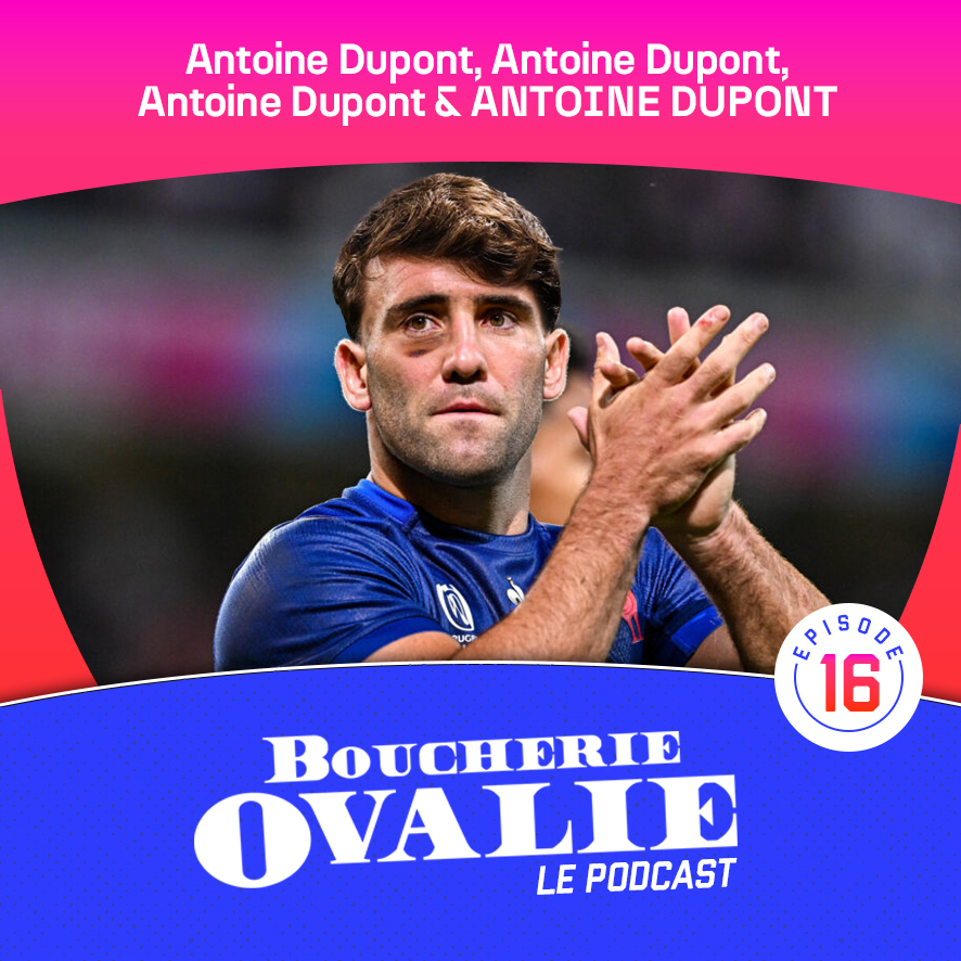 Podcast, épisode 16 : Antoine Dupont, Antoine Dupont, Antoine Dupont & ANTOINE DUPONT